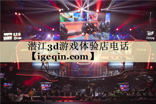 潜江3d游戏体验店电话 潜江3d游戏体验店电话
